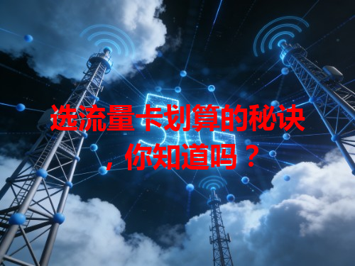 选流量卡划算的秘诀，你知道吗？