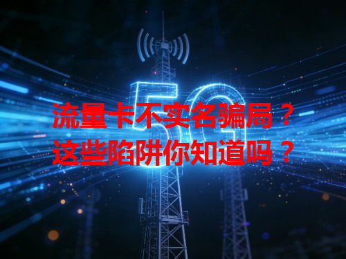 流量卡不实名骗局？这些陷阱你知道吗？
