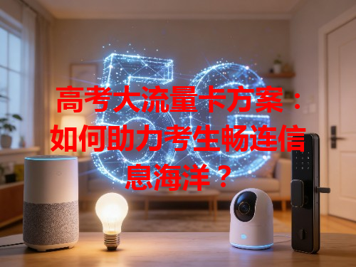 高考大流量卡方案：如何助力考生畅连信息海洋？