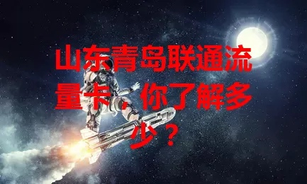 山东青岛联通流量卡,你了解多少?