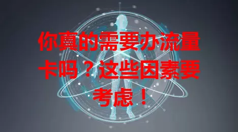 你真的需要办流量卡吗?这些因素要考虑!