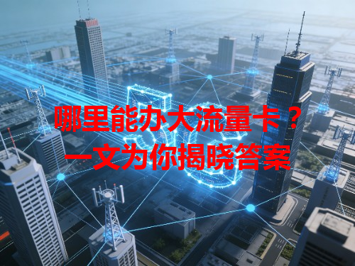 哪里能办大流量卡？一文为你揭晓答案