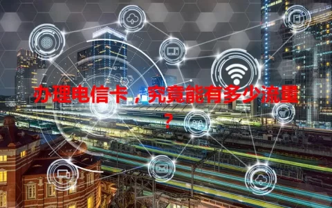 办理电信卡，究竟能有多少流量？