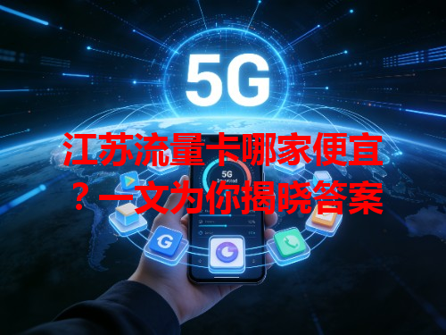 江苏流量卡哪家便宜？一文为你揭晓答案