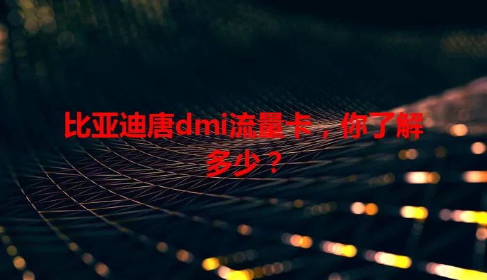 比亚迪唐dmi流量卡,你了解多少?
