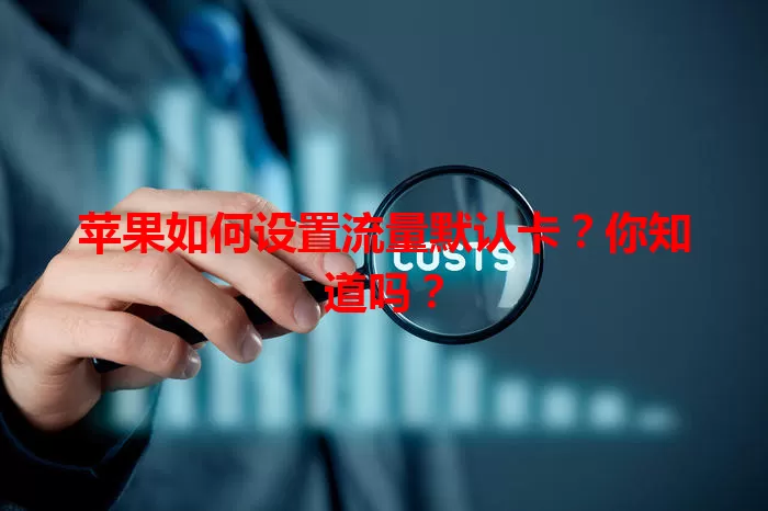 苹果如何设置流量默认卡?你知道吗?