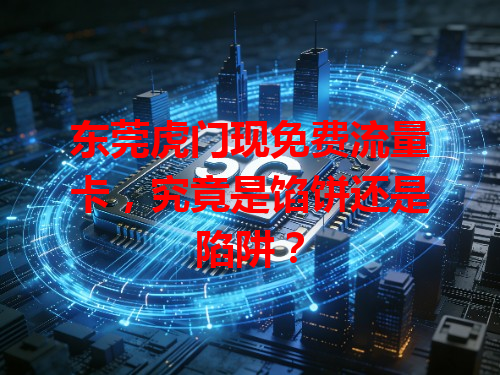 东莞虎门现免费流量卡，究竟是馅饼还是陷阱？