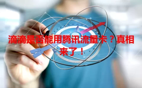 滴滴是否能用腾讯流量卡？真相来了！