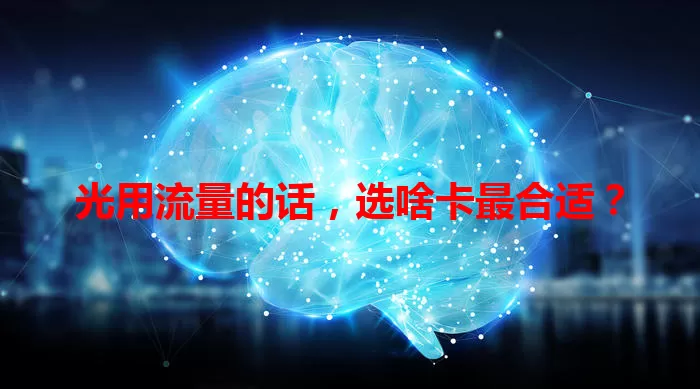 光用流量的话,选啥卡最合适?