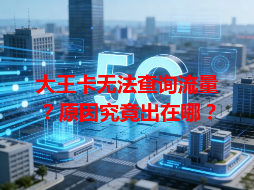 大王卡无法查询流量？原因究竟出在哪？