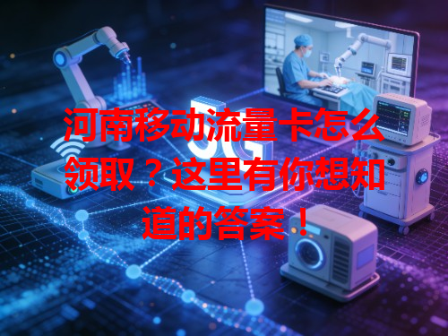 河南移动流量卡怎么领取？这里有你想知道的答案！