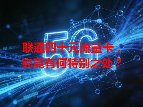 联通四十元流量卡，究竟有何特别之处？