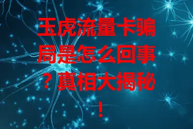 玉虎流量卡骗局是怎么回事?真相大揭秘!