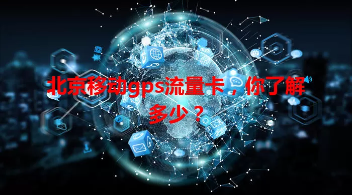 北京移动gps流量卡,你了解多少?