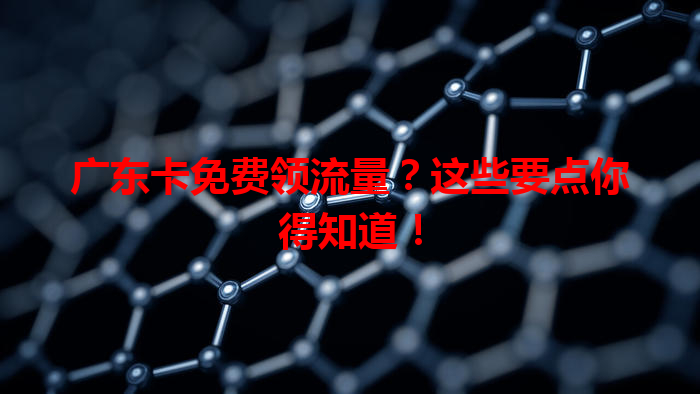广东卡免费领流量？这些要点你得知道！