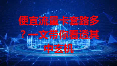便宜流量卡套路多?一文带你看透其中玄机