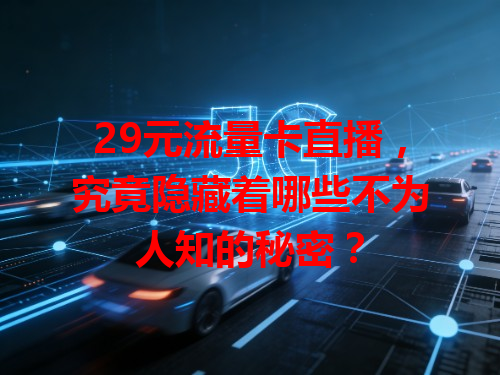 29元流量卡直播，究竟隐藏着哪些不为人知的秘密？