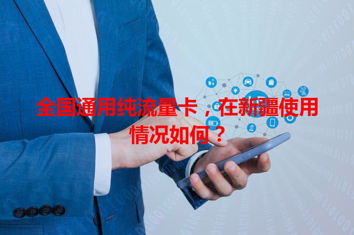 全国通用纯流量卡，在新疆使用情况如何？