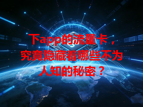 下app的流量卡，究竟隐藏着哪些不为人知的秘密？