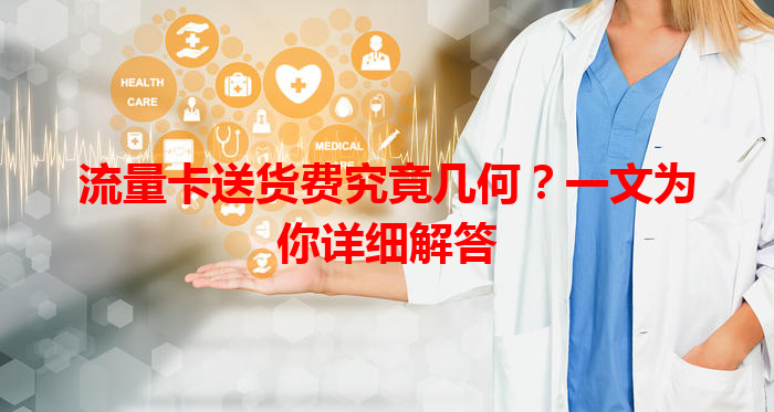 流量卡送货费究竟几何？一文为你详细解答