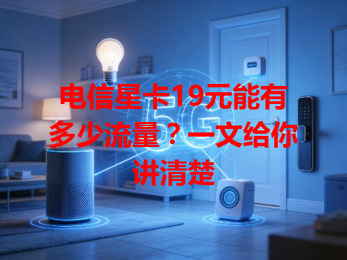电信星卡19元能有多少流量？一文给你讲清楚