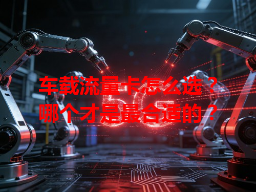 车载流量卡怎么选？哪个才是最合适的？