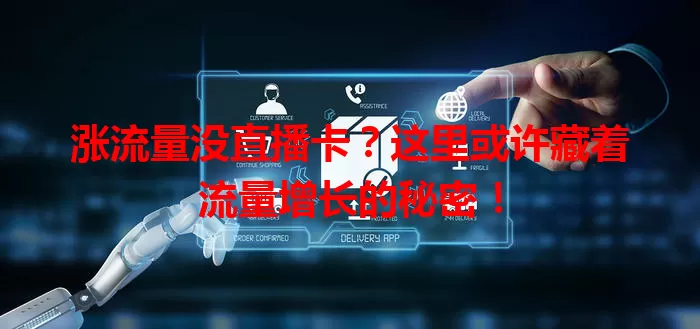 涨流量没直播卡?这里或许藏着流量增长的秘密!