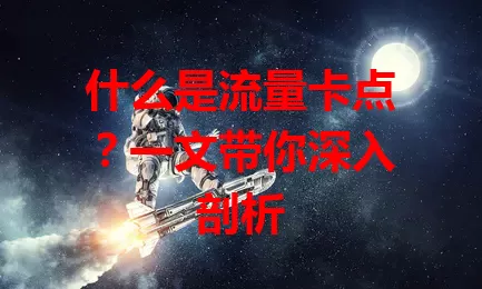 什么是流量卡点?一文带你深入剖析
