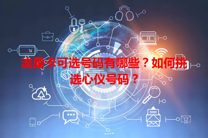 流量卡可选号码有哪些?如何挑选心仪号码?