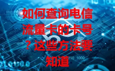 如何查询电信流量卡的卡号？这些方法要知道