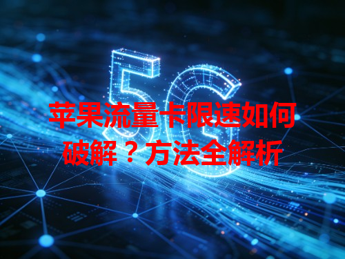 苹果流量卡限速如何破解？方法全解析
