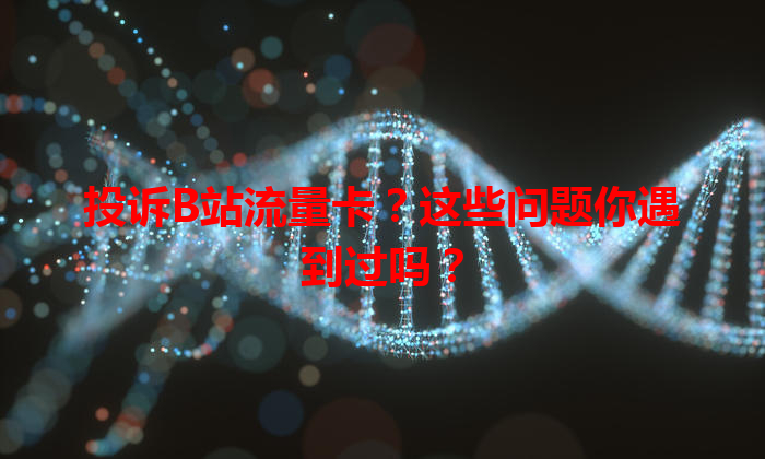 投诉B站流量卡？这些问题你遇到过吗？