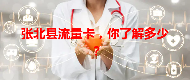 张北县流量卡，你了解多少？