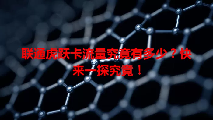 联通虎跃卡流量究竟有多少?快来一探究竟!
