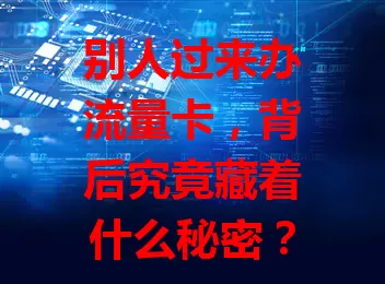 别人过来办流量卡,背后究竟藏着什么秘密?