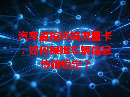 汽车监控终端流量卡：如何保障车辆信息传输稳定？