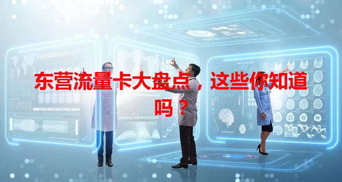 东营流量卡大盘点,这些你知道吗?
