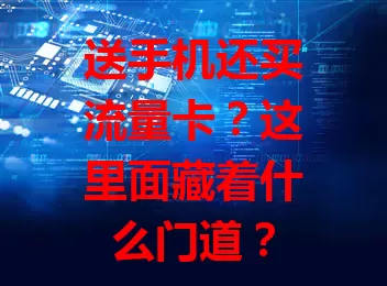 送手机还买流量卡?这里面藏着什么门道?