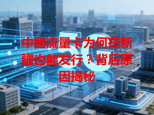 中国流量卡为何在新疆也能发行？背后原因揭秘