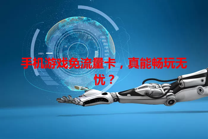 手机游戏免流量卡,真能畅玩无忧?