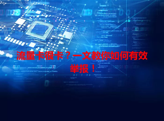 流量卡很卡?一文教你如何有效举报!