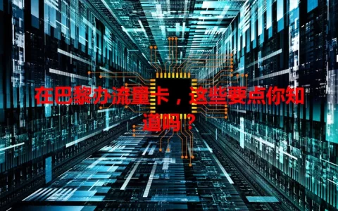 在巴黎办流量卡，这些要点你知道吗？