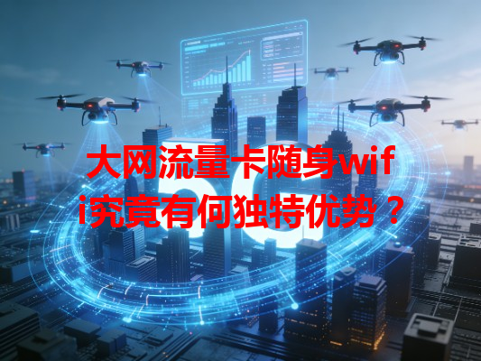 大网流量卡随身wifi究竟有何独特优势？