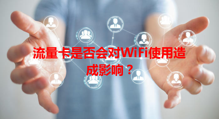 流量卡是否会对WiFi使用造成影响？