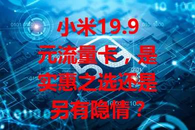 小米19.9元流量卡,是实惠之选还是另有隐情?
