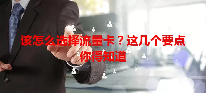 该怎么选择流量卡？这几个要点你得知道