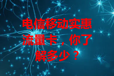 电信移动实惠流量卡，你了解多少？