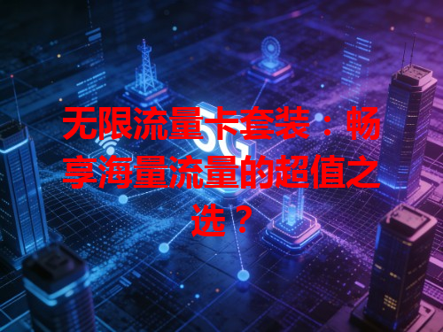 无限流量卡套装：畅享海量流量的超值之选？