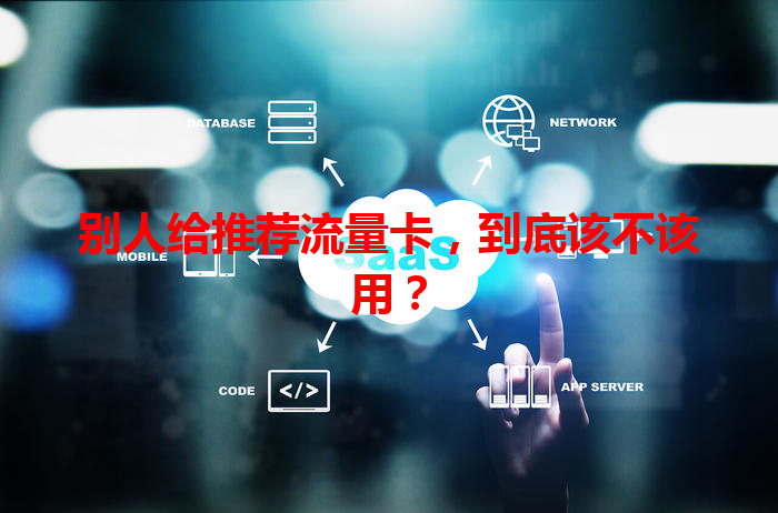 别人给推荐流量卡，到底该不该用？