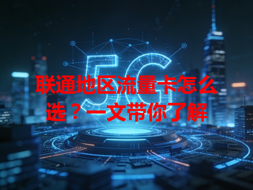 联通地区流量卡怎么选？一文带你了解